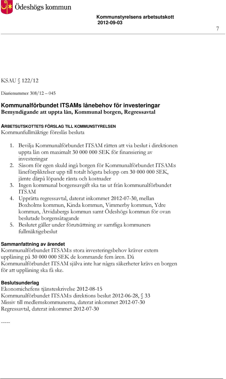 Såsom för egen skuld ingå borgen för Kommunalförbundet ITSAM:s låneförpliktelser upp till totalt högsta belopp om 30 000 000 SEK, jämte därpå löpande ränta och kostnader 3.