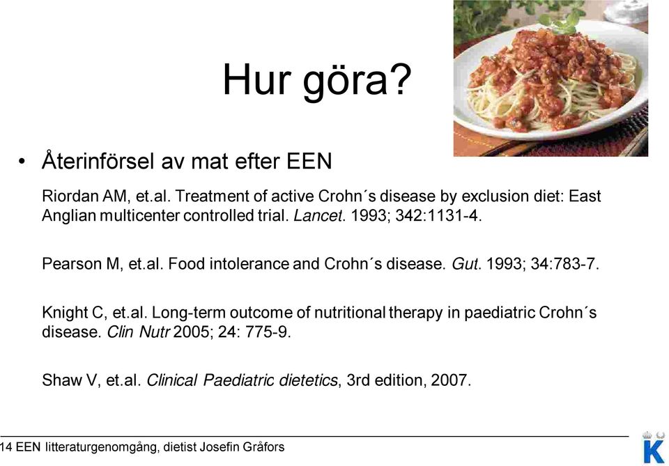 Pearson M, et.al. Food intolerance and Crohn s disease. Gut. 1993; 34:783-7. Knight C, et.al. Long-term outcome of nutritional therapy in paediatric Crohn s disease.