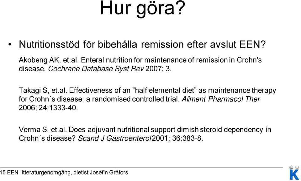 Aliment Pharmacol Ther 2006; 24:1333-40. Verma S, et.al. Does adjuvant nutritional support dimish steroid dependency in Crohn s disease?