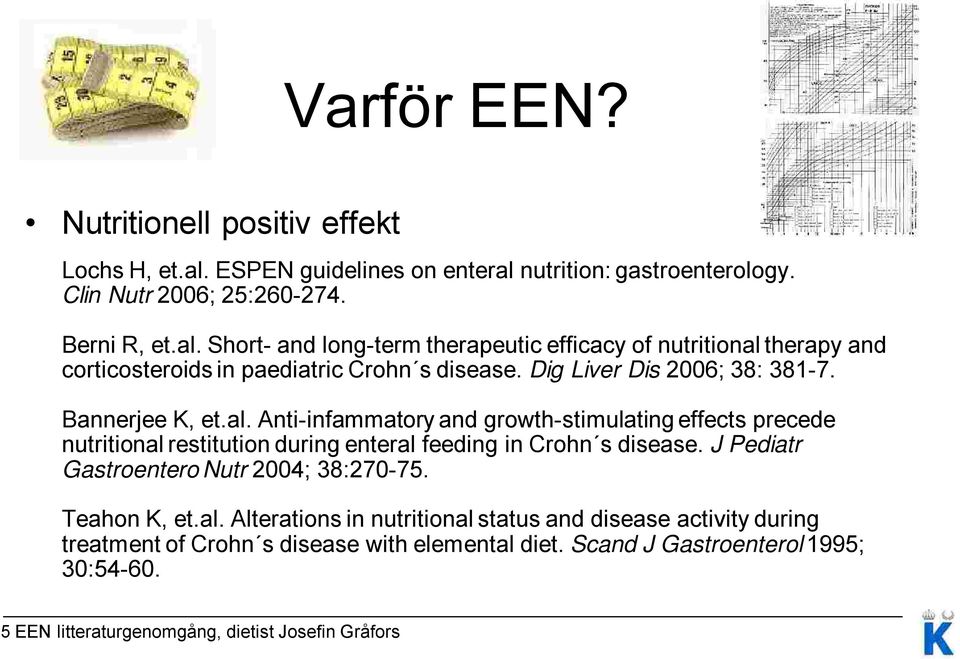 Anti-infammatory infammatory and growth-stimulating effects precede nutritional restitution during enteral feeding in Crohn s disease. J Pediatr Gastroentero Nutr 2004; 38:270-75.