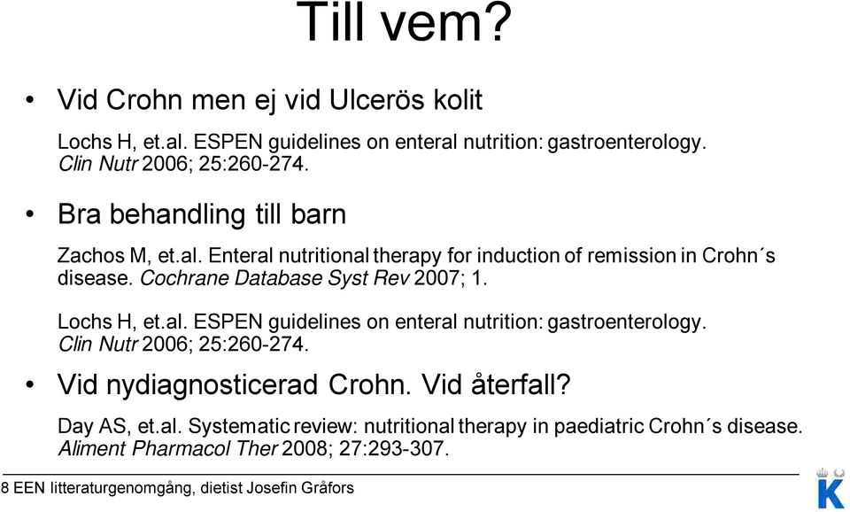 Cochrane Database Syst Rev 2007; 1. Lochs H, et.al. ESPEN guidelines on enteral nutrition: gastroenterology. Clin Nutr 2006; 25:260-274.