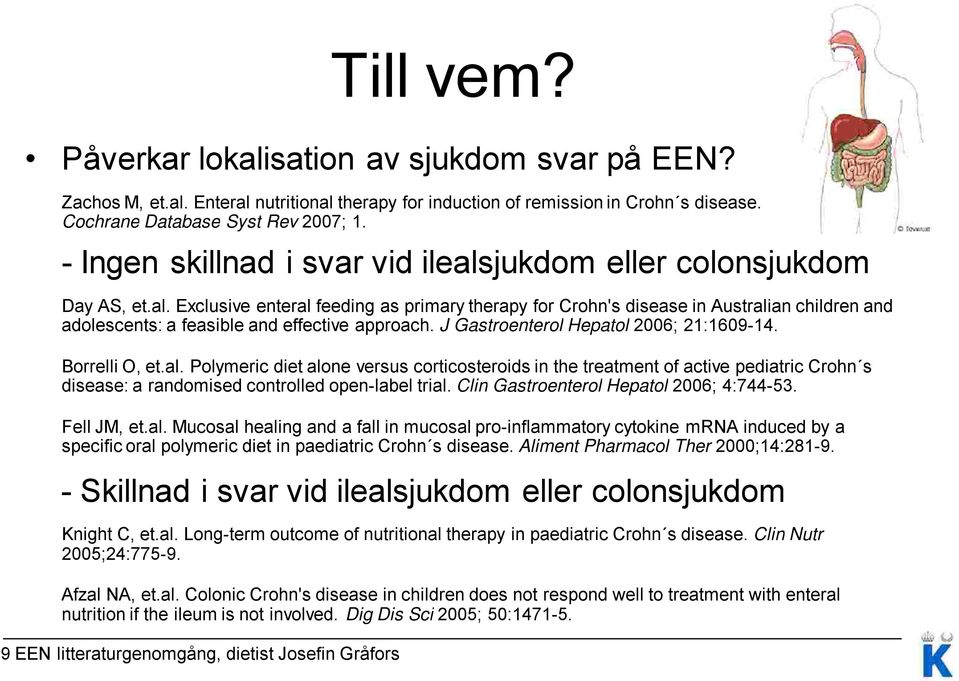 J Gastroenterol Hepatol 2006; 21:1609-14. Borrelli O, et.al. Polymeric diet alone versus corticosteroids in the treatment of active pediatric Crohn s disease: a randomised controlled open-label trial.