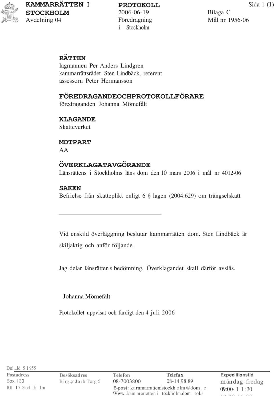 nr 4012-06 SAKEN Befrielse från skatteplikt enligt 6 lagen (2004:629) om trängselskatt Vid enskild överläggning beslutar kammarrätten dom. Sten Lindbäck är skiljaktig och anför följande.