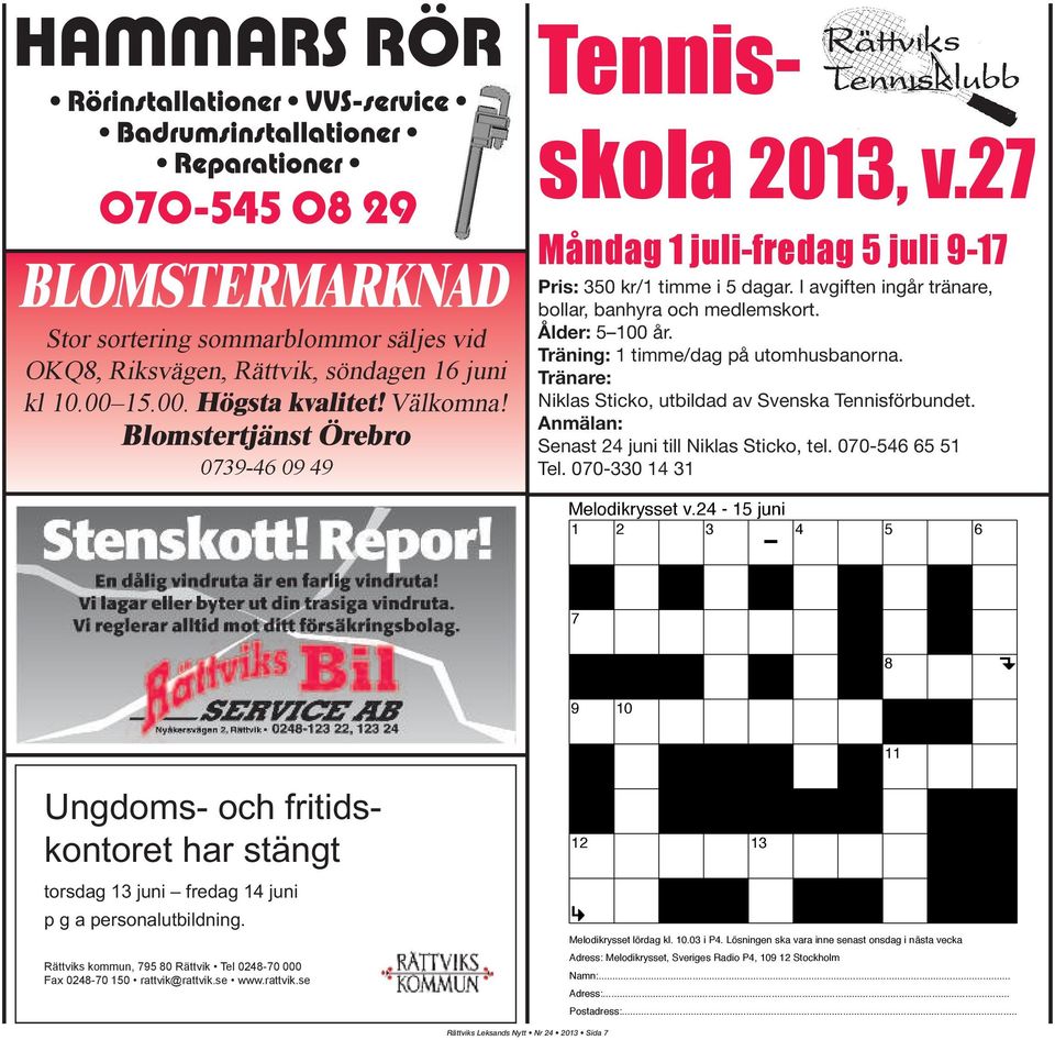 Träning: 1 timme/dag på utomhusbanorna. Tränare: Niklas Sticko, utbildad av Svenska Tennisförbundet. Anmälan: Senast 24 juni till Niklas Sticko, tel. 070-546 65 51 Tel. 070-330 14 31 Melodikrysset v.