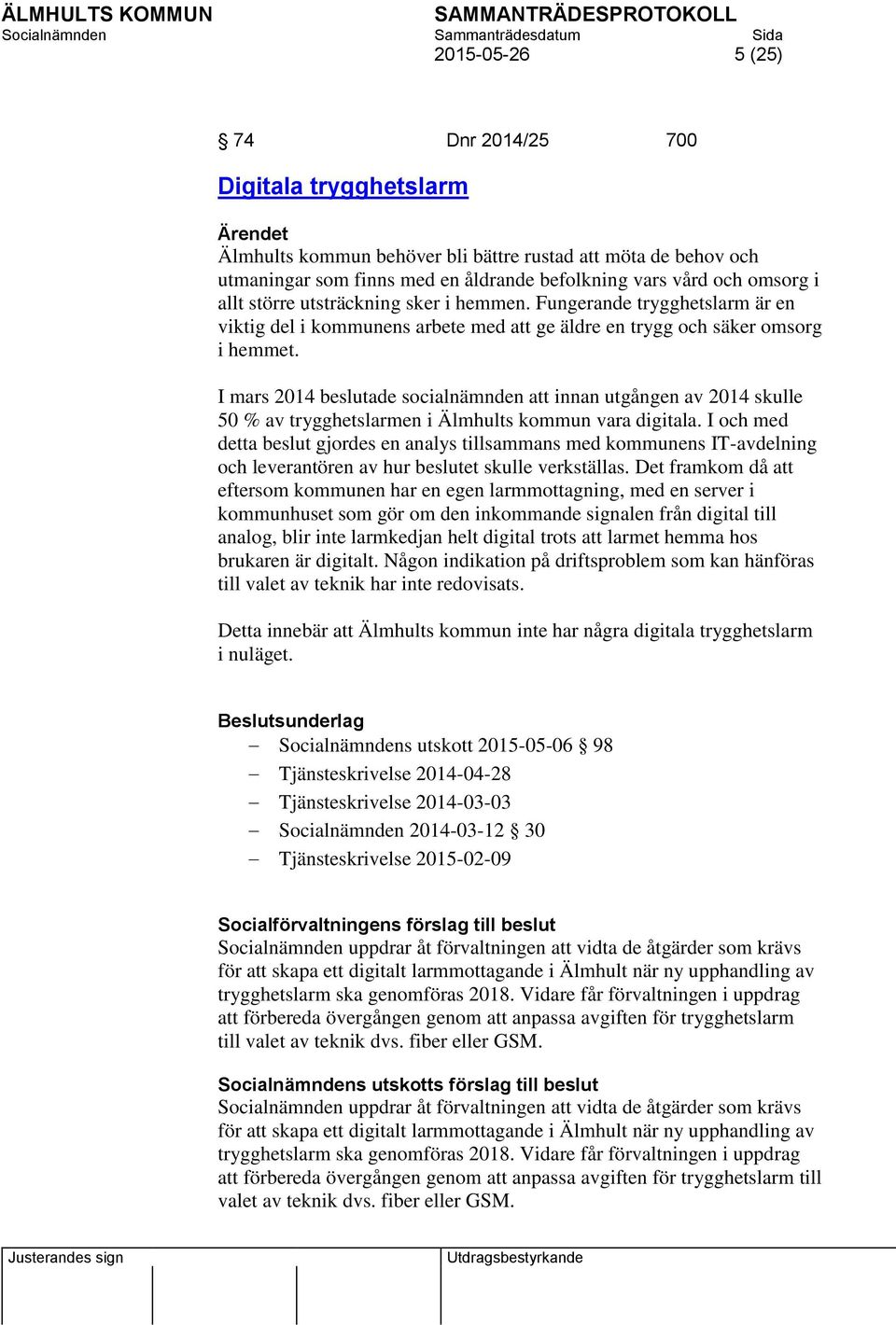 I mars 2014 beslutade socialnämnden att innan utgången av 2014 skulle 50 % av trygghetslarmen i Älmhults kommun vara digitala.