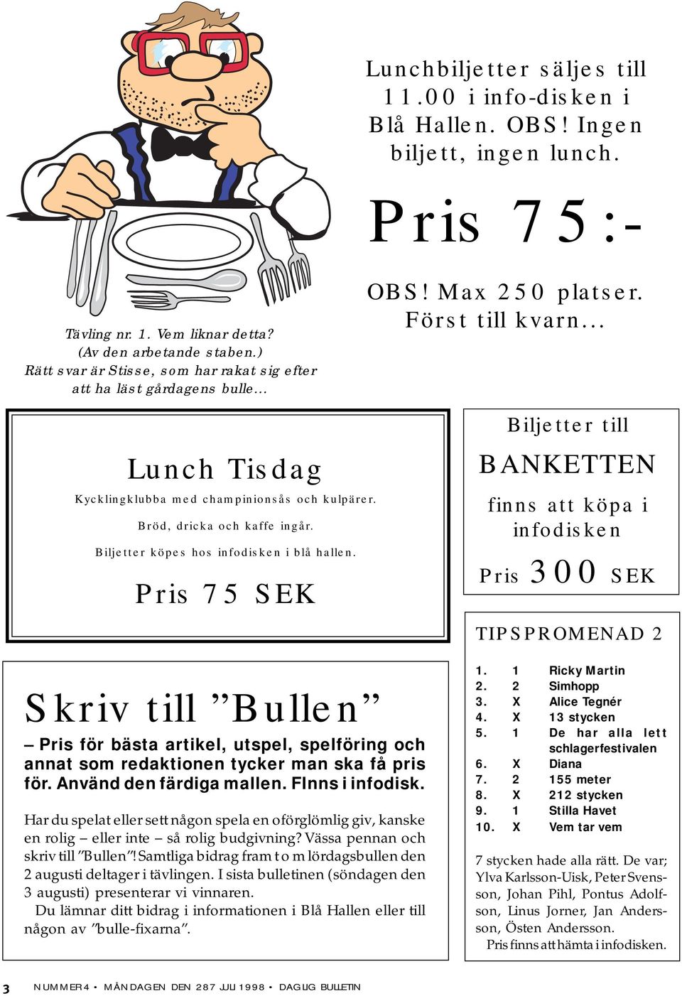 Bröd, dricka och kaffe ingår. Biljetter köpes hos infodisken i blå hallen. Pris 75 EK kriv till Bullen Pris för bästa artikel, utspel, spelföring och annat som redaktionen tycker man ska få pris för.