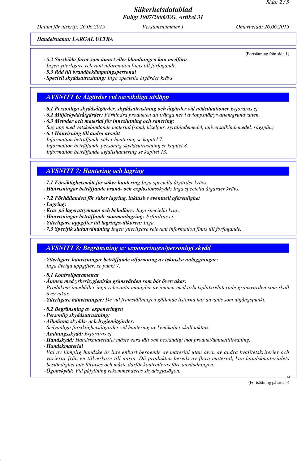 6.3 Metoder och material för inneslutning och sanering: Sug upp med vätskebindande material (sand, kiselgur, syrabindemedel, universalbindemedel, sågspån). 6.