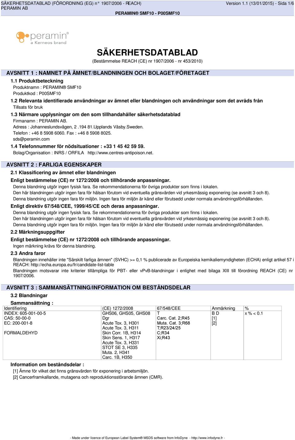 1 Produktbeteckning Produktnamn : PERAMIN SMF10 Produktkod : P00SMF10 1.2 Relevanta identifierade användningar av ämnet eller blandningen och användningar som det avråds från Tillsats för bruk 1.