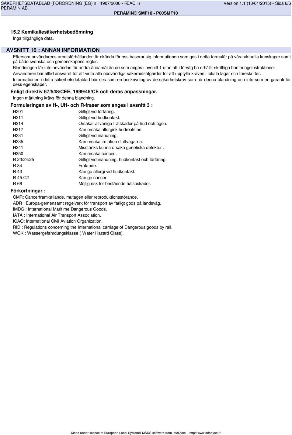 samt på både svenska och gemenskapens regler. Blandningen får inte användas för andra ändamål än de som anges i avsnitt 1 utan att i förväg ha erhållit skriftliga hanteringsinstruktioner.