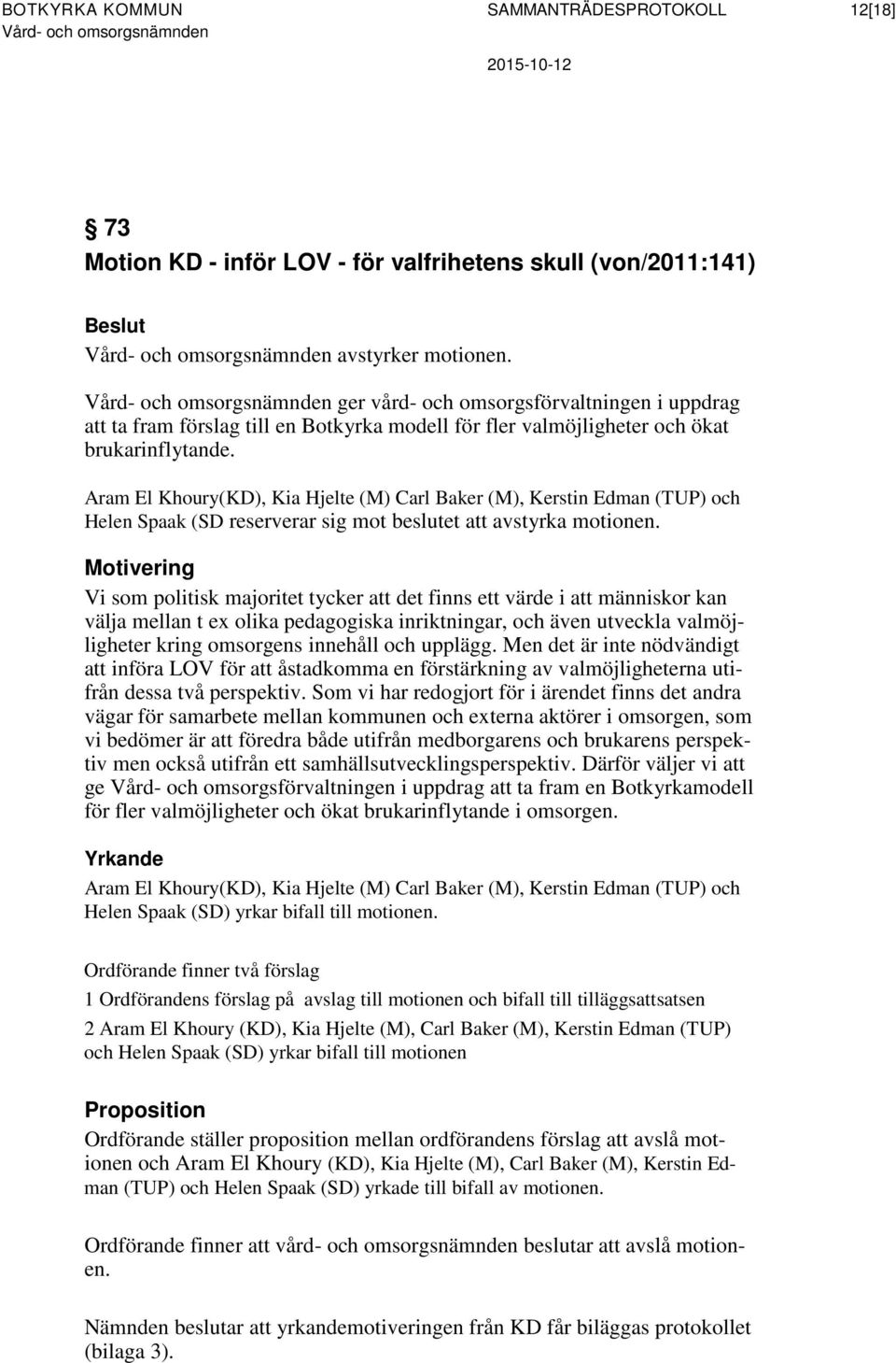 Aram El Khoury(KD), Kia Hjelte (M) Carl Baker (M), Kerstin Edman (TUP) och Helen Spaak (SD reserverar sig mot beslutet att avstyrka motionen.