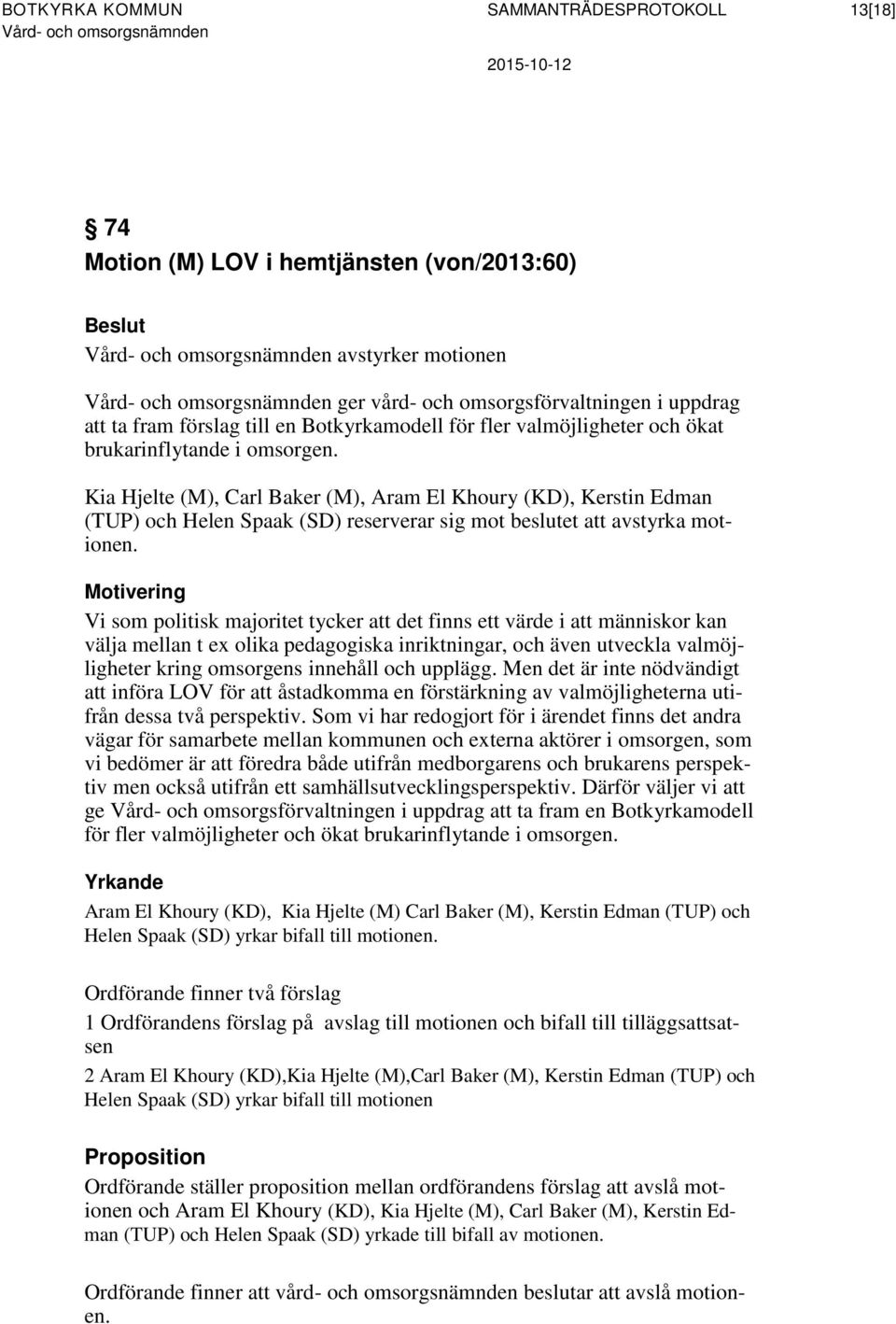 Kia Hjelte (M), Carl Baker (M), Aram El Khoury (KD), Kerstin Edman (TUP) och Helen Spaak (SD) reserverar sig mot beslutet att avstyrka motionen.