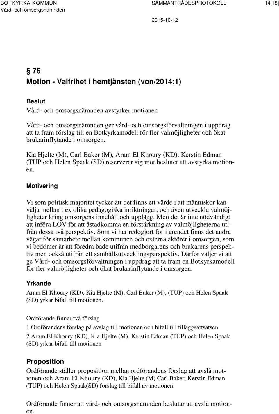 Kia Hjelte (M), Carl Baker (M), Aram El Khoury (KD), Kerstin Edman (TUP och Helen Spaak (SD) reserverar sig mot beslutet att avstyrka motionen.