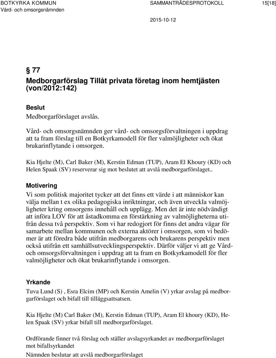 Kia Hjelte (M), Carl Baker (M), Kerstin Edman (TUP), Aram El Khoury (KD) och Helen Spaak (SV) reserverar sig mot beslutet att avslå medborgarförslaget.