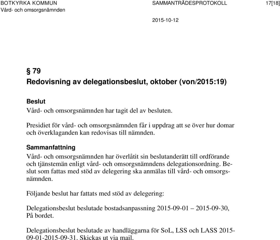 Sammanfattning har överlåtit sin beslutanderätt till ordförande och tjänstemän enligt vård- och omsorgsnämndens delegationsordning.