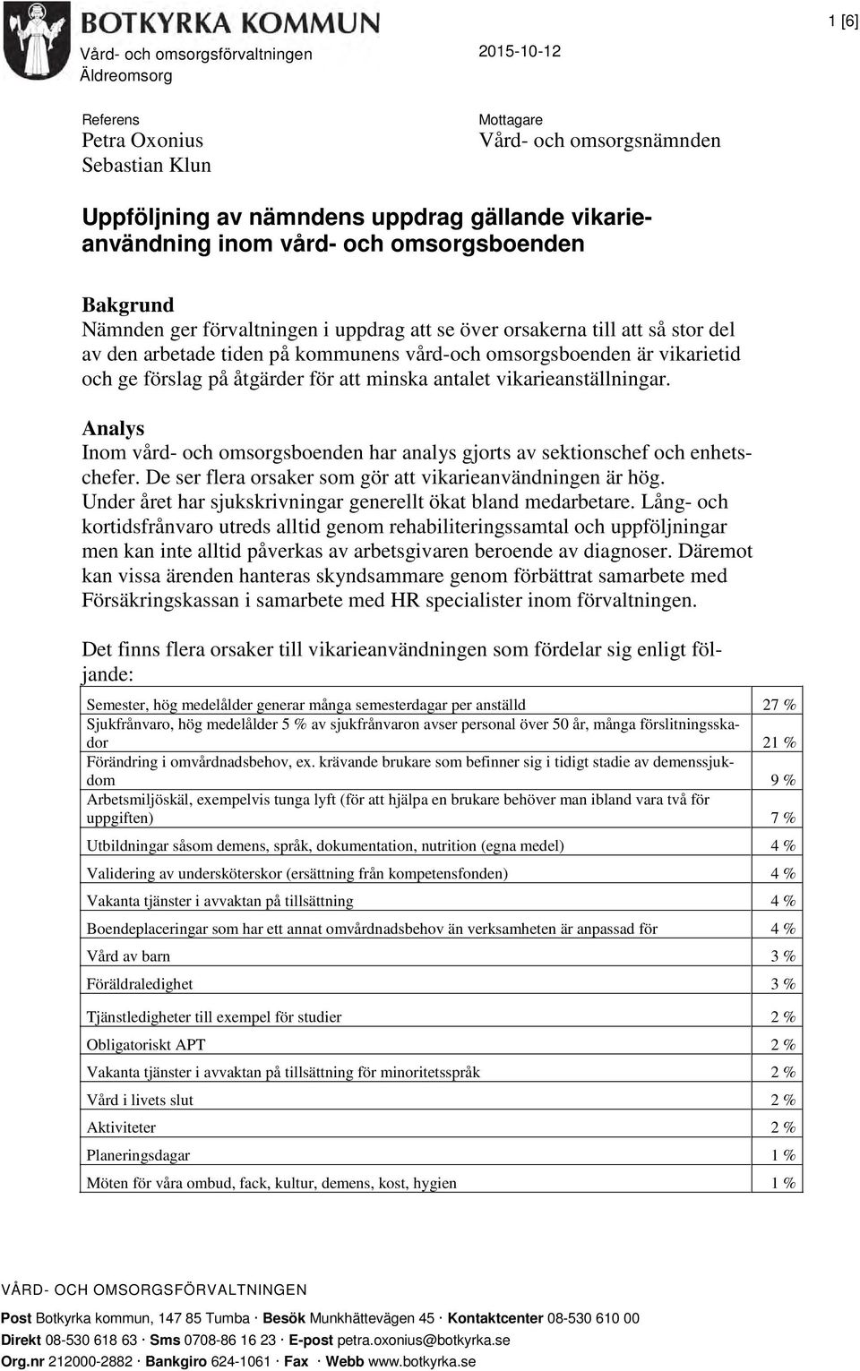 antalet vikarieanställningar. Analys Inom vård- och omsorgsboenden har analys gjorts av sektionschef och enhetschefer. De ser flera orsaker som gör att vikarieanvändningen är hög.