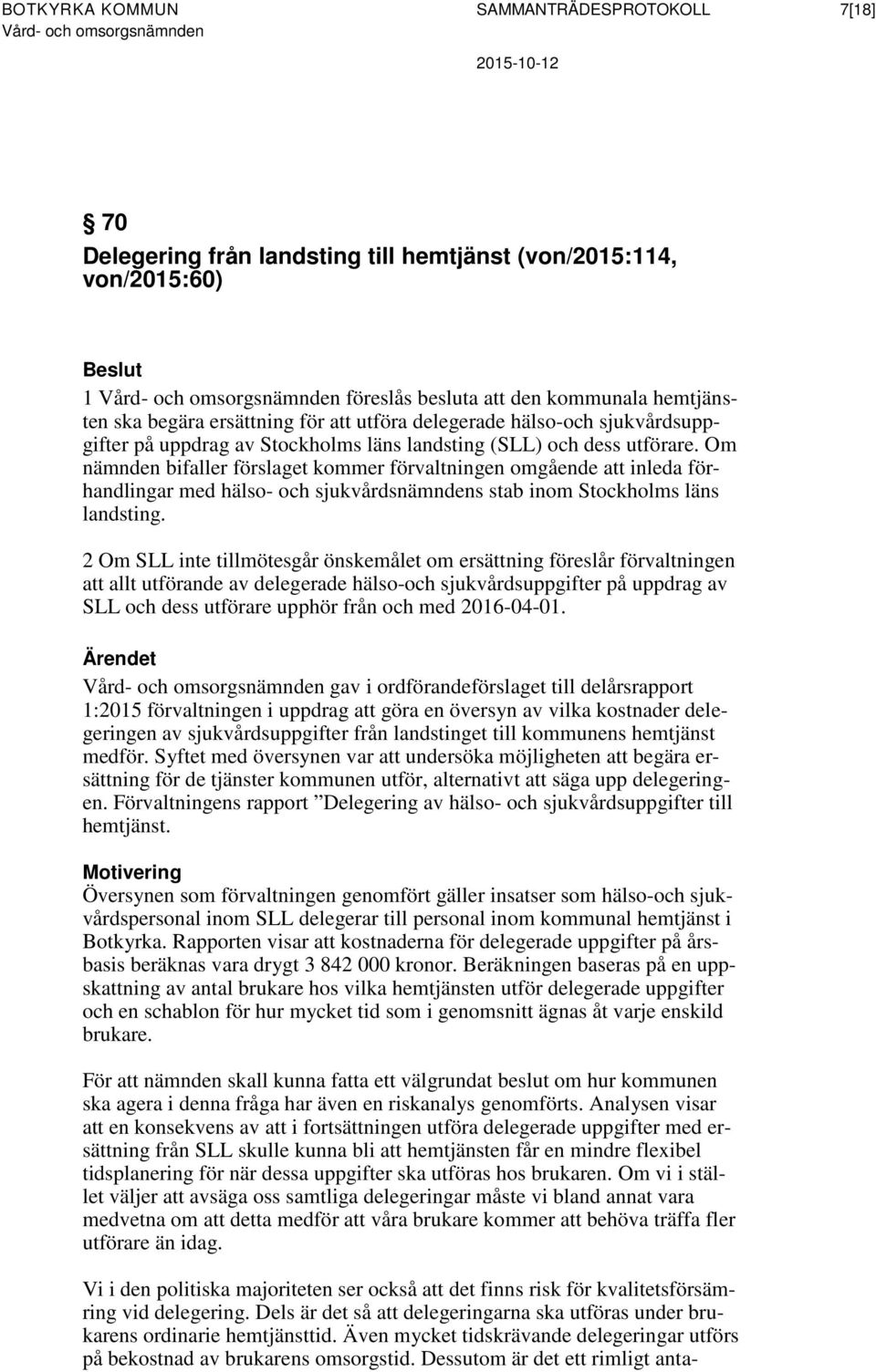 Om nämnden bifaller förslaget kommer förvaltningen omgående att inleda förhandlingar med hälso- och sjukvårdsnämndens stab inom Stockholms läns landsting.