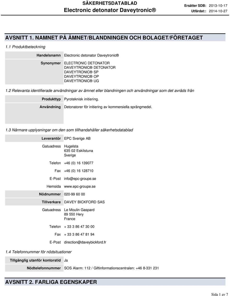 2 Relevanta identifierade användningar av ämnet eller blandningen och användningar som det avråds från Produkttyp Användning Pyroteknisk initiering.