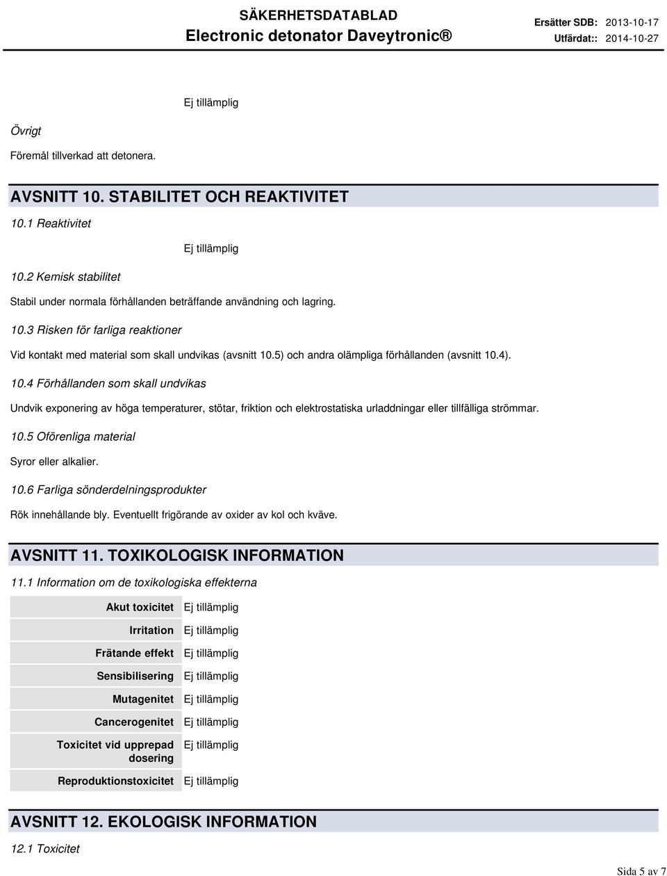 10.5 Oförenliga material Syror eller alkalier. 10.6 Farliga sönderdelningsprodukter Rök innehållande bly. Eventuellt frigörande av oxider av kol och kväve. AVSNITT 11. TOXIKOLOGISK INFORMATION 11.