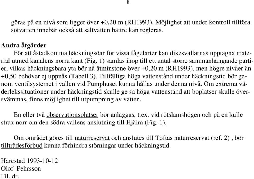 1) samlas ihop till ett antal större sammanhängande partier, vilkas häckningsbara yta bör nå åtminstone över +0,20 m (RH1993), men högre nivåer än +0,50 behöver ej uppnås (Tabell 3).