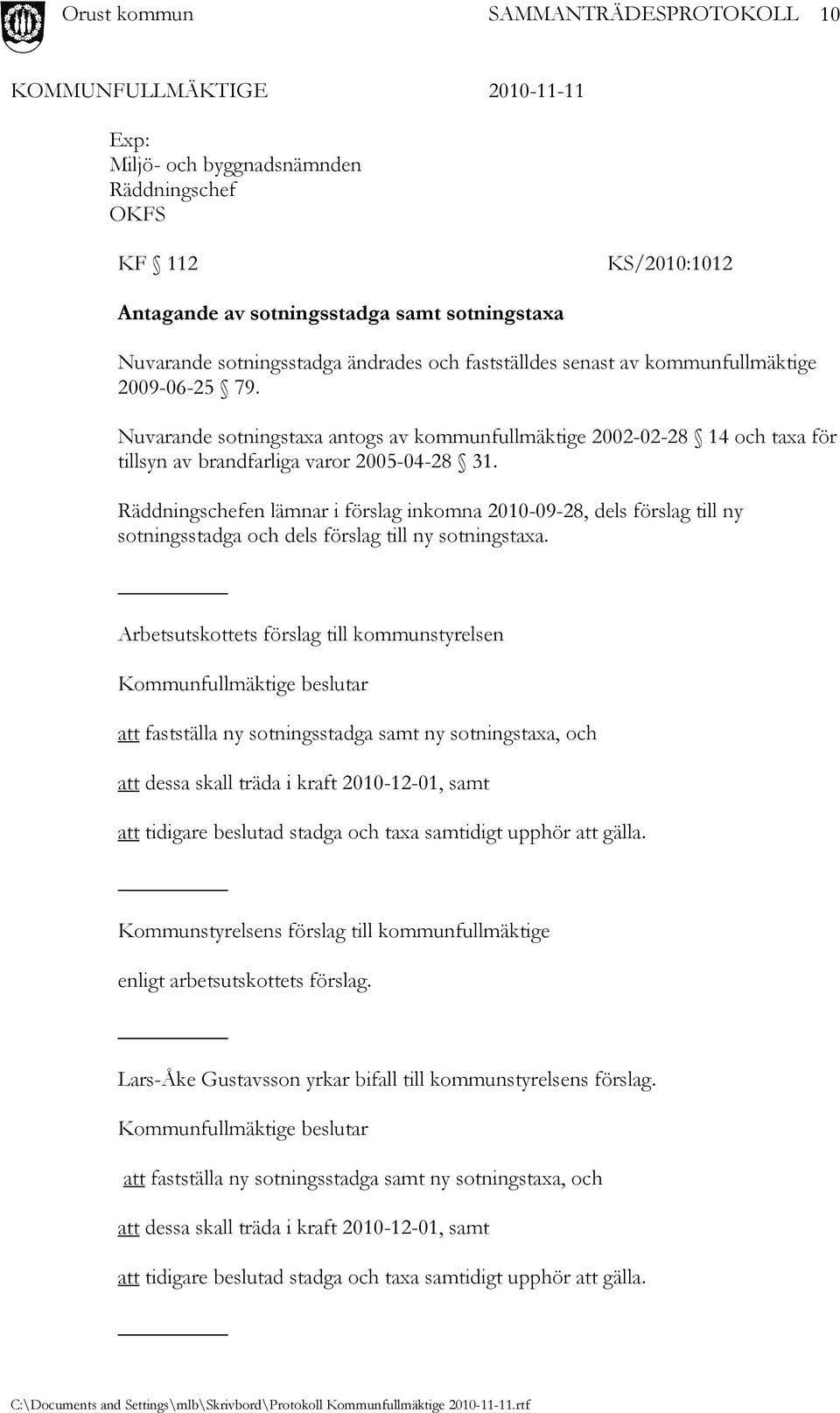 Räddningschefen lämnar i förslag inkomna 2010-09-28, dels förslag till ny sotningsstadga och dels förslag till ny sotningstaxa.