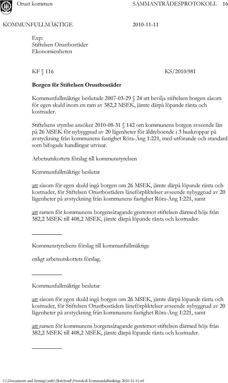 Stiftelsens styrelse ansöker 2010-08-31 142 om kommunens borgen avseende lån på 26 MSEK för nybyggnad av 20 lägenheter för äldreboende i 3 huskroppar på avstyckning från kommunens fastighet Röra-Äng