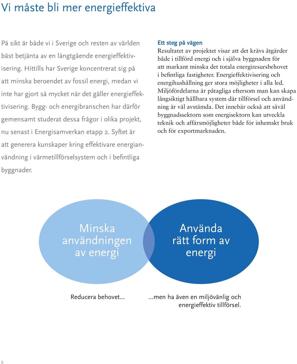 Bygg- och energibranschen har därför gemensamt studerat dessa frågor i olika projekt, nu senast i Energisamverkan etapp 2.