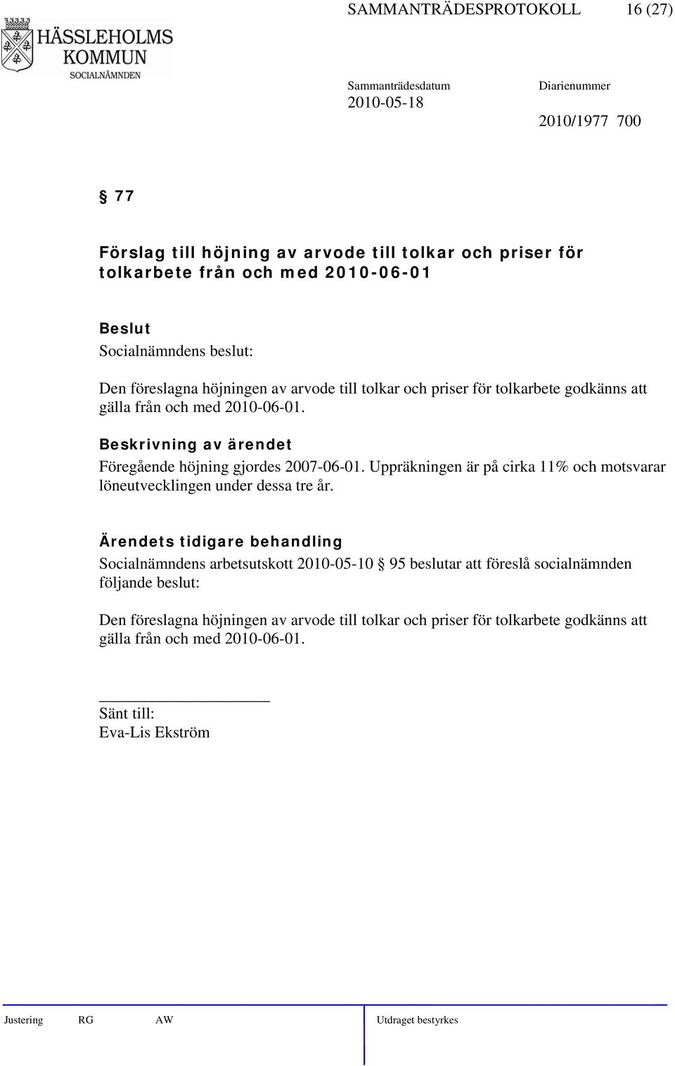 Föregående höjning gjordes 2007-06-01. Uppräkningen är på cirka 11% och motsvarar löneutvecklingen under dessa tre år.