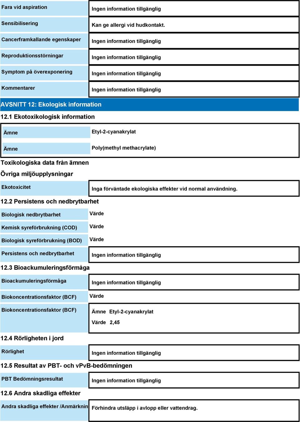 användning. 12.2 Persistens och nedbrytbarhet Biologisk nedbrytbarhet Kemisk syreförbrukning (COD) Biologisk syreförbrukning (BOD) Persistens och nedbrytbarhet Värde Värde Värde 12.