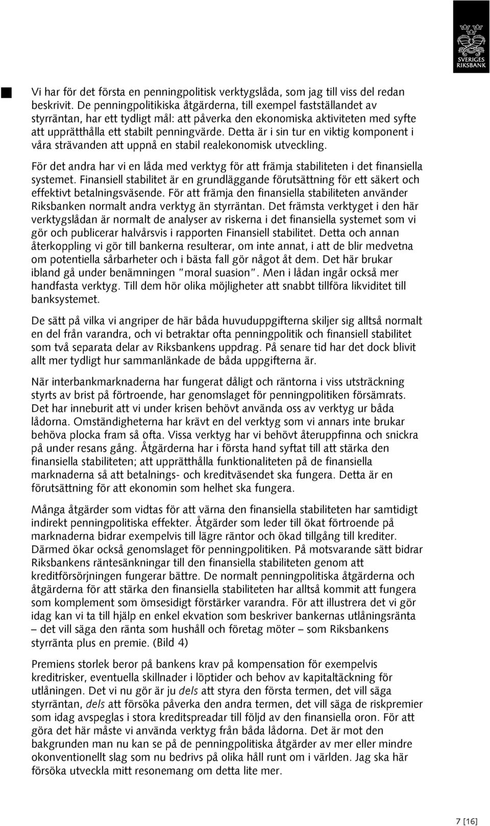 Detta är i sin tur en viktig komponent i våra strävanden att uppnå en stabil realekonomisk utveckling. För det andra har vi en låda med verktyg för att främja stabiliteten i det finansiella systemet.