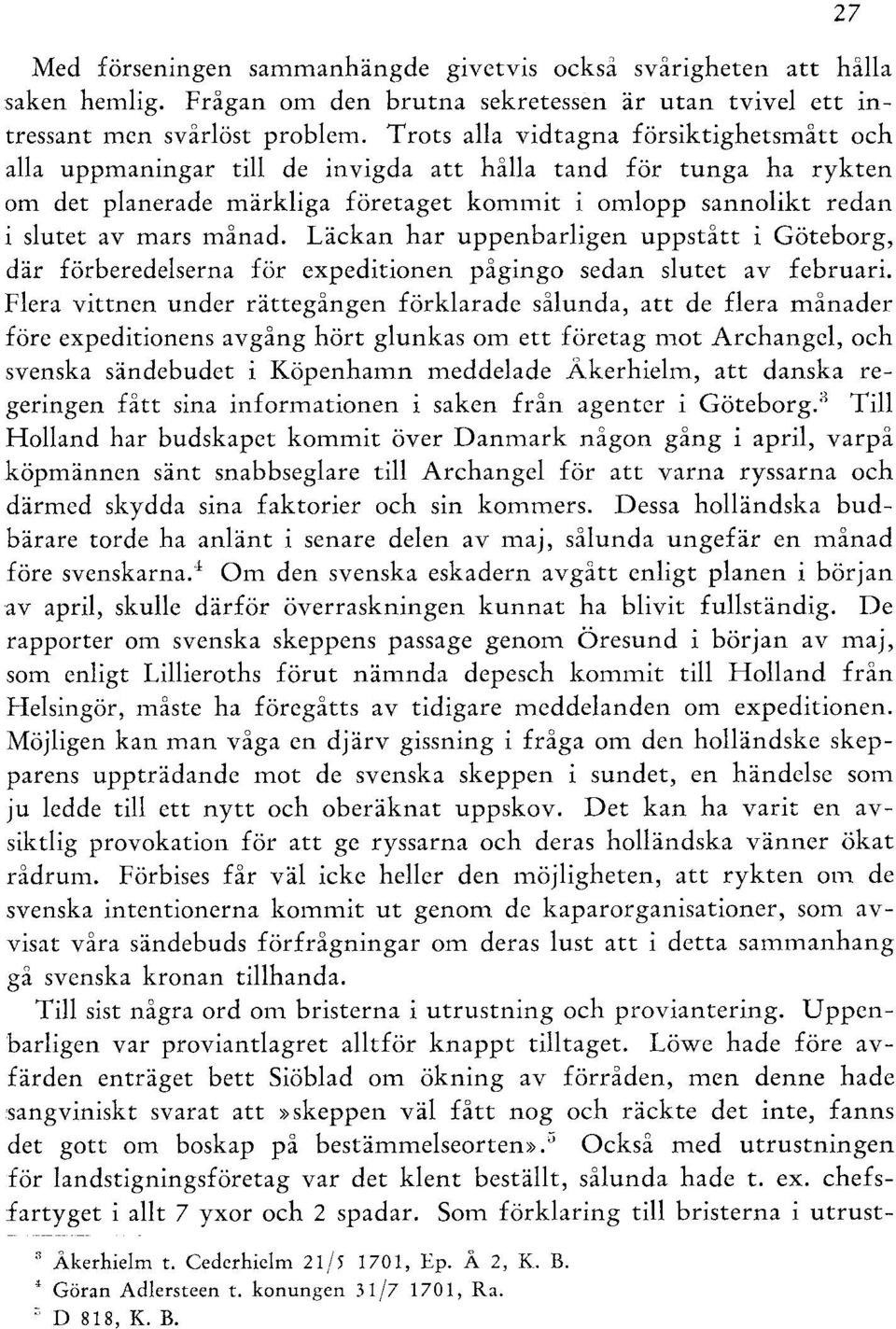 månad. Läckan har uppenbarligen uppstått i Göteborg, där förberedelserna för expeditionen pågingo sedan slutet av februari.