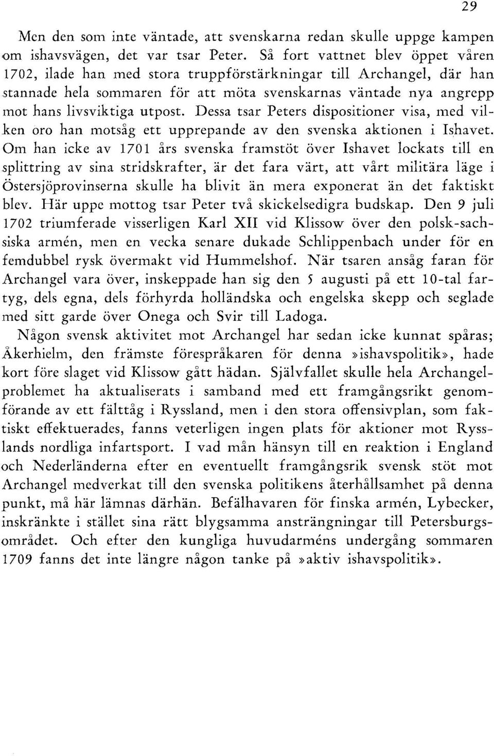 Dessa tsar Peters dispositioner visa, med vilken oro han motsåg ett upprepande av den svenska aktionen i I!lhavet.