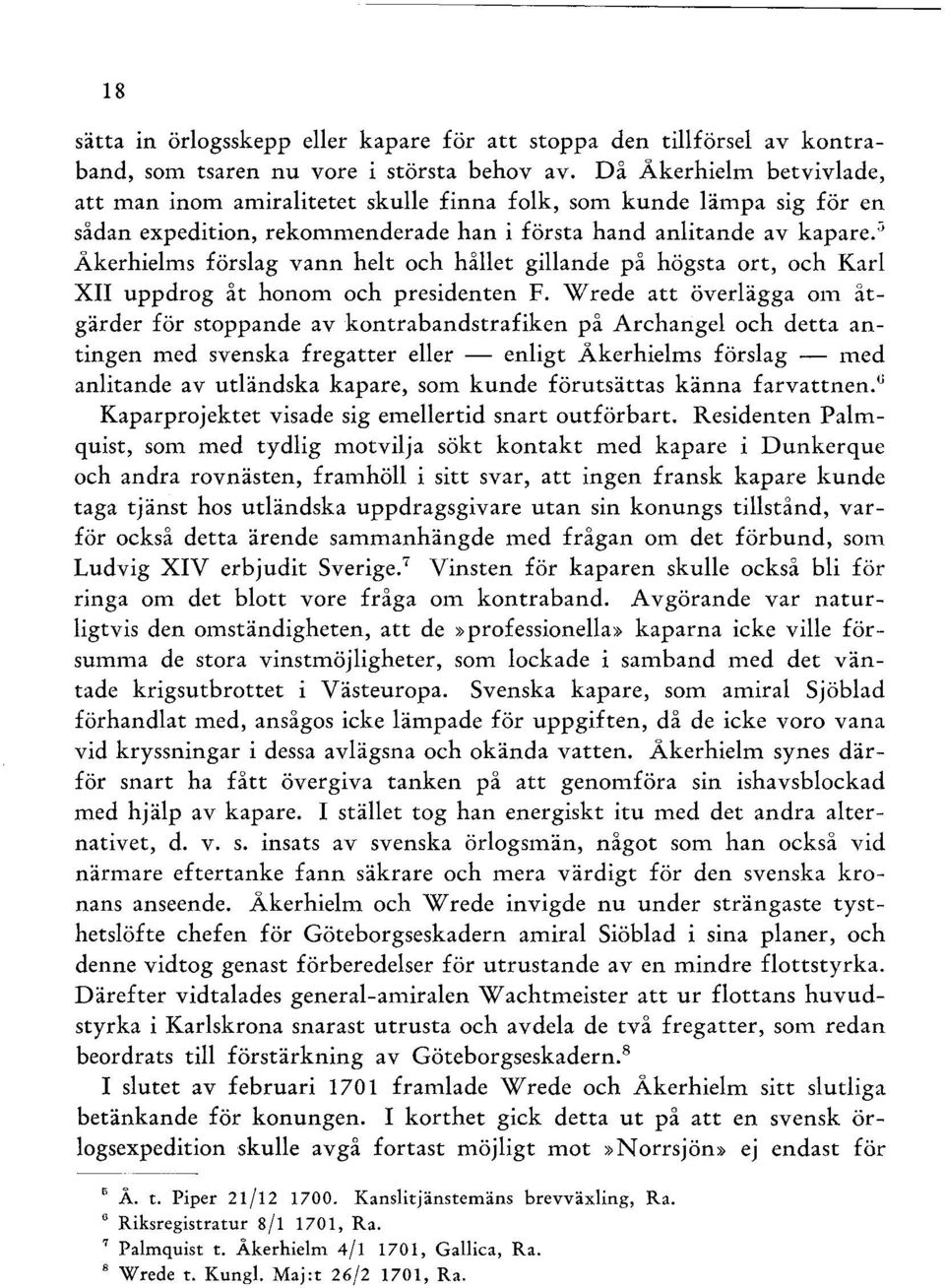 ~ Åkerhielms förslag vann helt och hållet gillande på högsta ort, och Karl XII uppdrog åt honom och presidenten F.