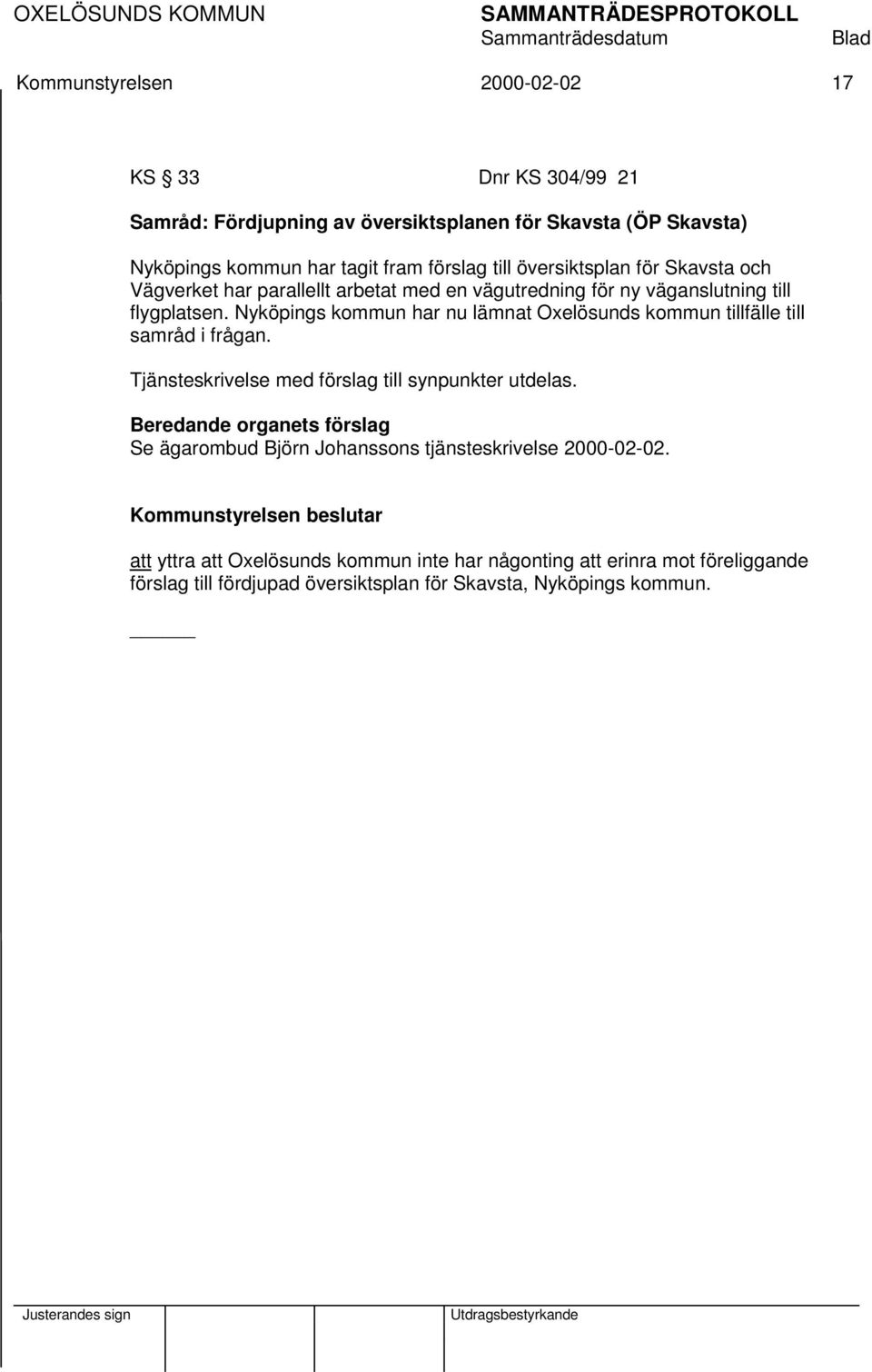 Nyköpings kommun har nu lämnat Oxelösunds kommun tillfälle till samråd i frågan. Tjänsteskrivelse med förslag till synpunkter utdelas.