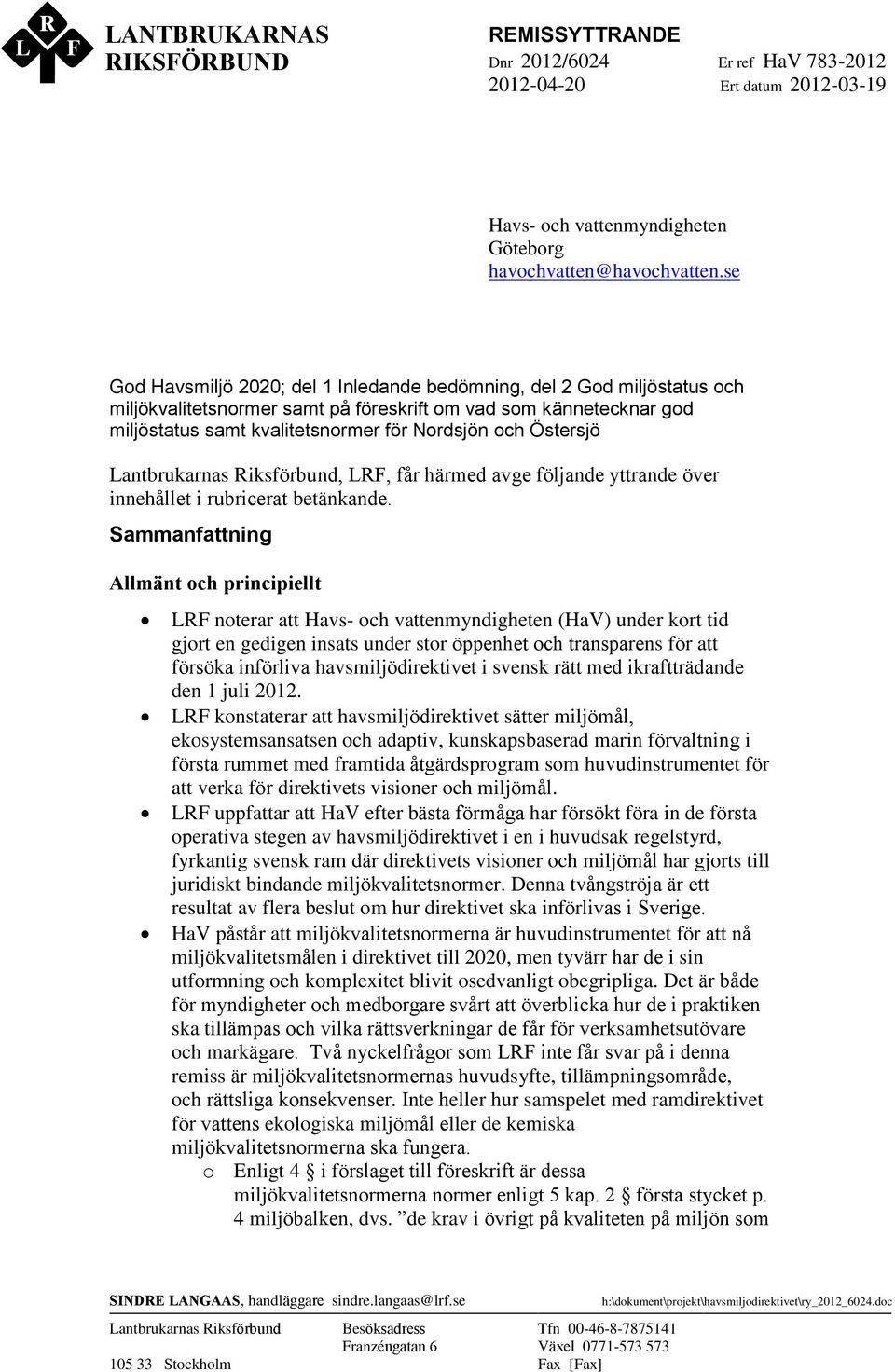 Östersjö Lantbrukarnas Riksförbund, LRF, får härmed avge följande yttrande över innehållet i rubricerat betänkande.