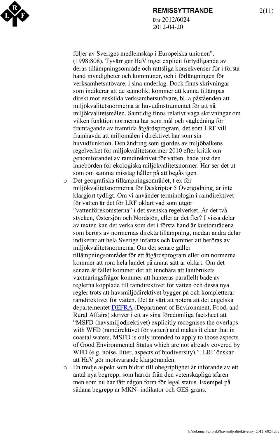 underlag. Dock finns skrivningar som indikerar att de sannolikt kommer att kunna tillämpas direkt mot enskilda verksamhetsutövare, bl.