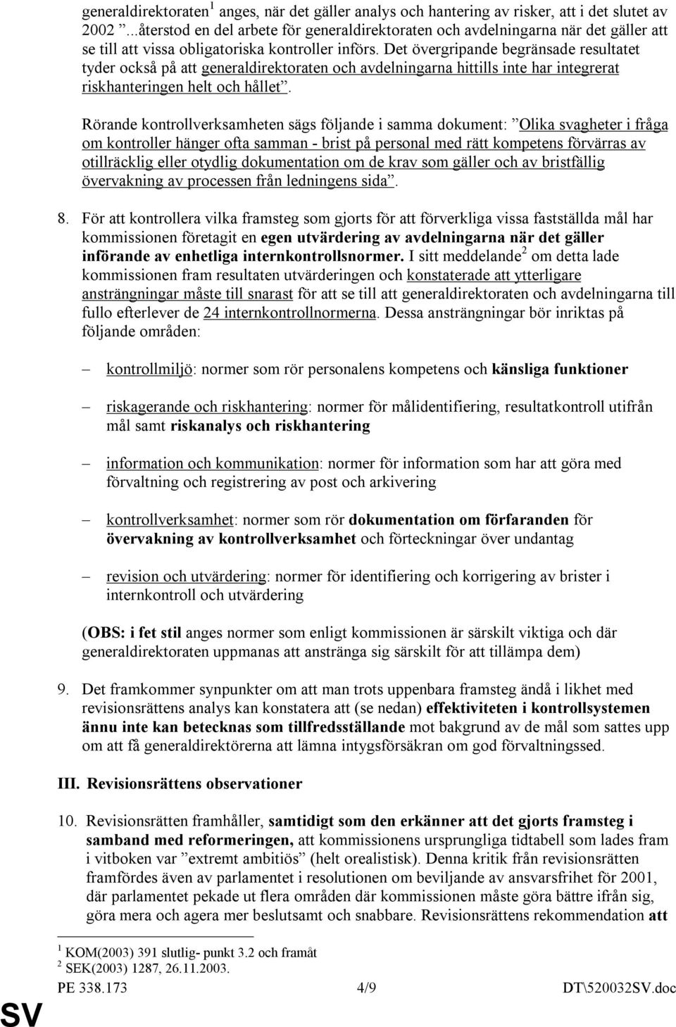 Det övergripande begränsade resultatet tyder också på att generaldirektoraten och avdelningarna hittills inte har integrerat riskhanteringen helt och hållet.