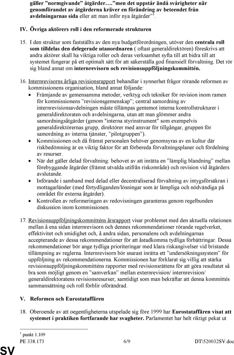 I den struktur som fastställts av den nya budgetförordningen, utöver den centrala roll som tilldelas den delegerade utanordnaren ( oftast generaldirektören) föreskrivs att andra aktörer skall ha