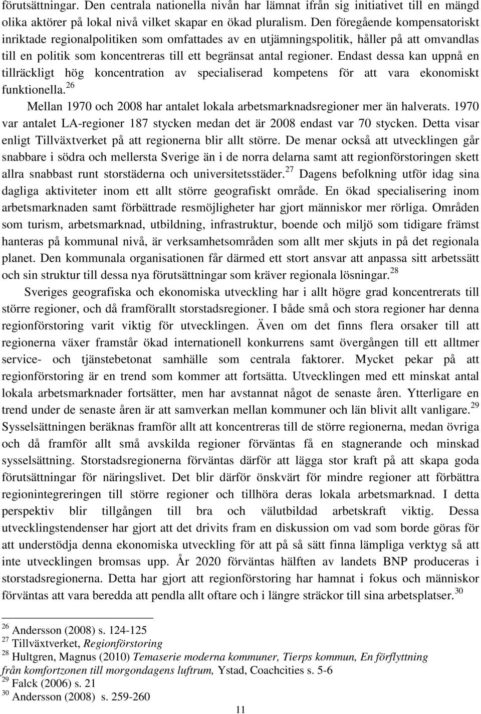 Endast dessa kan uppnå en tillräckligt hög koncentration av specialiserad kompetens för att vara ekonomiskt funktionella.