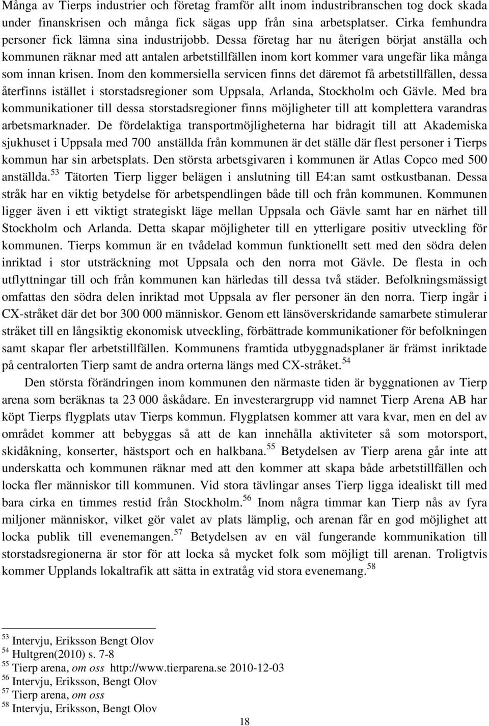 Dessa företag har nu återigen börjat anställa och kommunen räknar med att antalen arbetstillfällen inom kort kommer vara ungefär lika många som innan krisen.