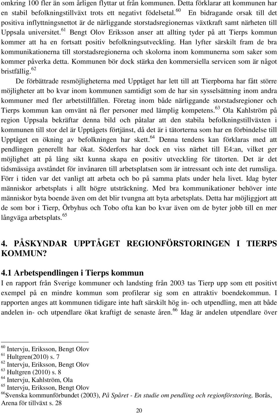 61 Bengt Olov Eriksson anser att allting tyder på att Tierps kommun kommer att ha en fortsatt positiv befolkningsutveckling.