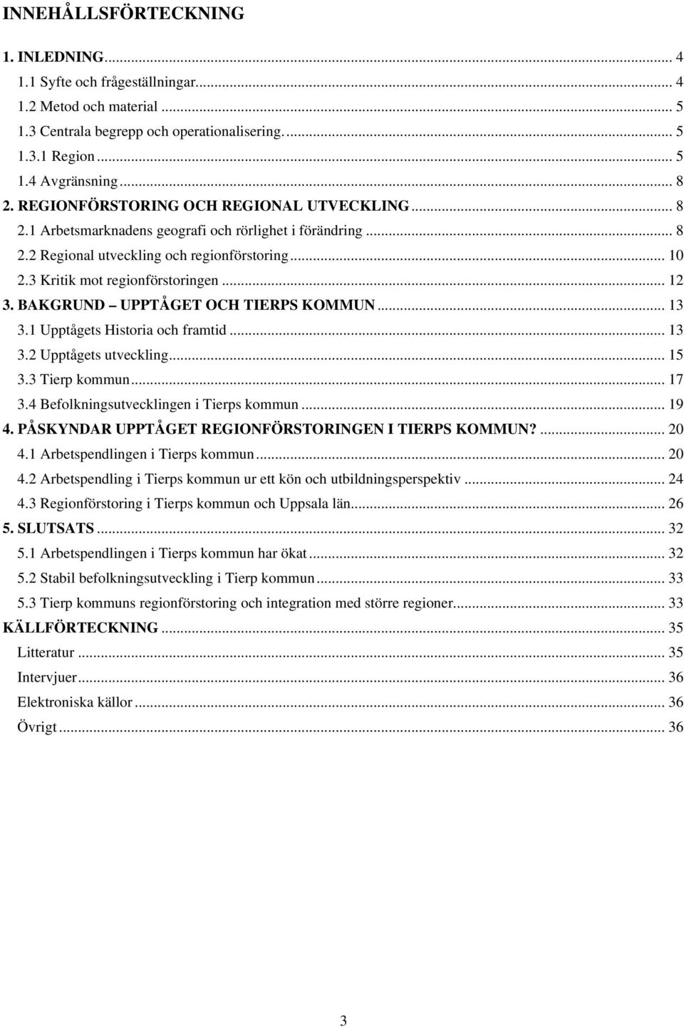 BAKGRUND UPPTÅGET OCH TIERPS KOMMUN... 13 3.1 Upptågets Historia och framtid... 13 3.2 Upptågets utveckling... 15 3.3 Tierp kommun... 17 3.4 Befolkningsutvecklingen i Tierps kommun... 19 4.