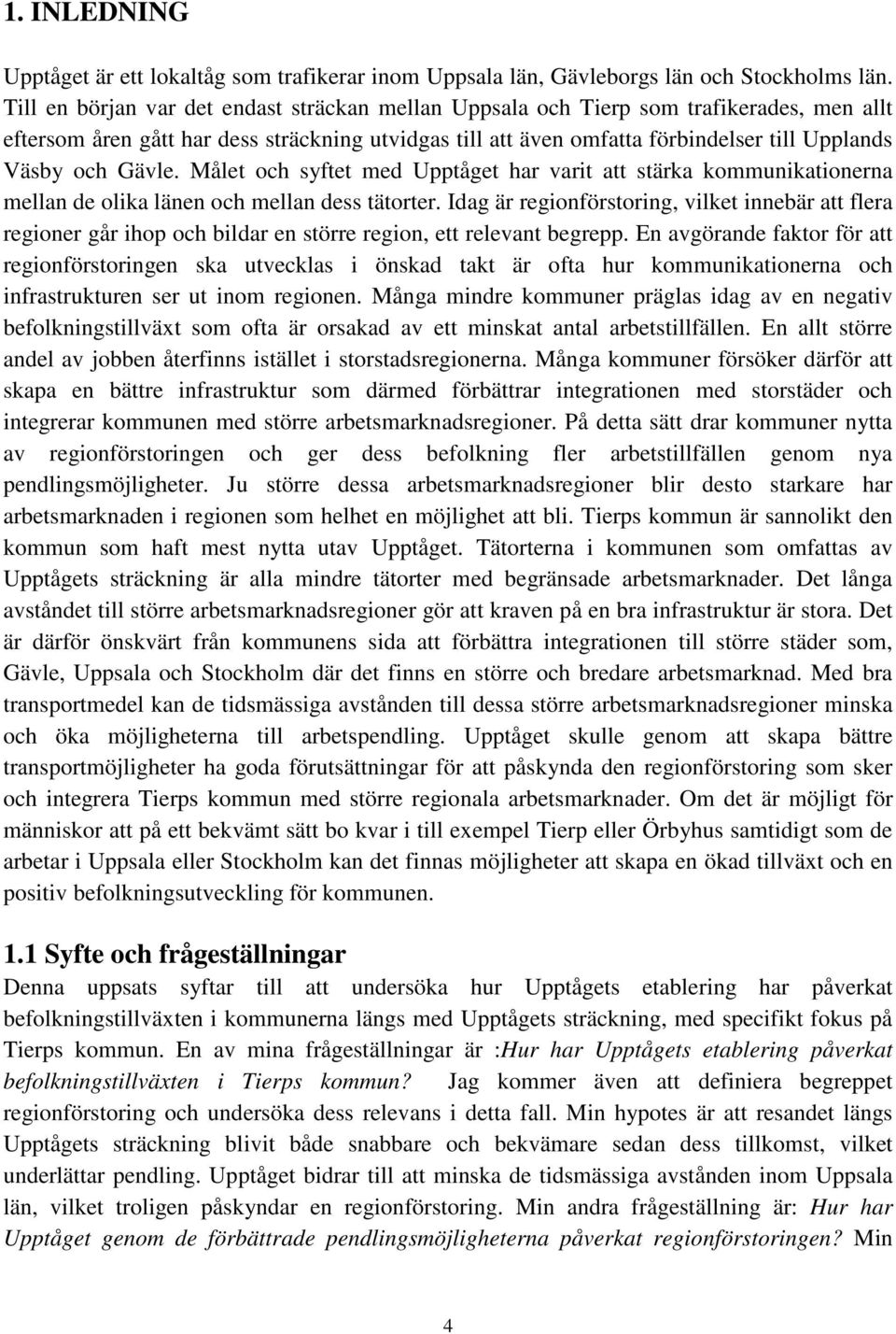 Gävle. Målet och syftet med Upptåget har varit att stärka kommunikationerna mellan de olika länen och mellan dess tätorter.