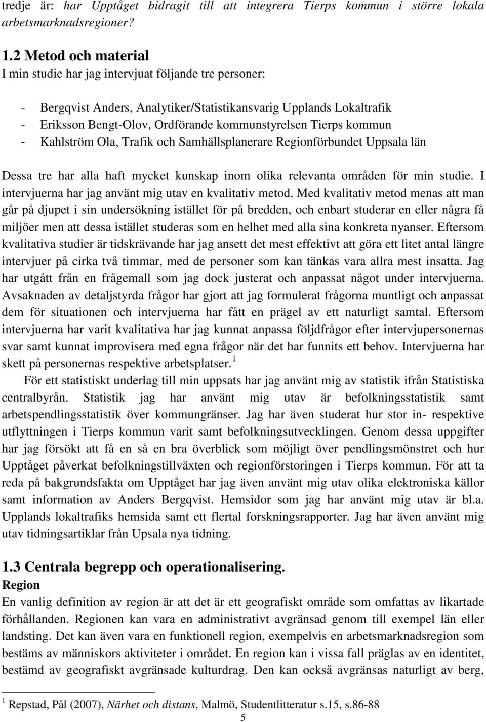 Tierps kommun - Kahlström Ola, Trafik och Samhällsplanerare Regionförbundet Uppsala län Dessa tre har alla haft mycket kunskap inom olika relevanta områden för min studie.