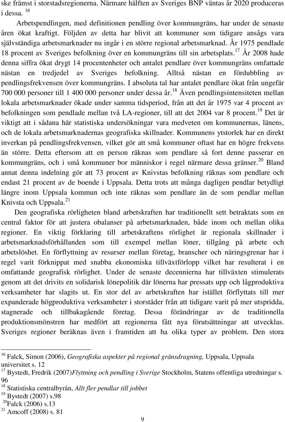 Följden av detta har blivit att kommuner som tidigare ansågs vara självständiga arbetsmarknader nu ingår i en större regional arbetsmarknad.