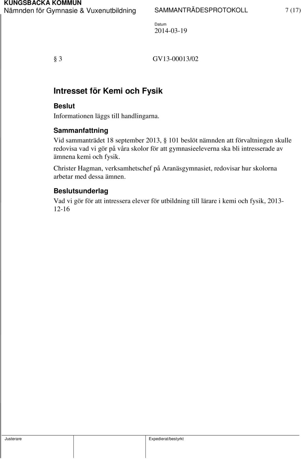 Vid sammanträdet 18 september 2013, 101 beslöt nämnden att förvaltningen skulle redovisa vad vi gör på våra skolor för att