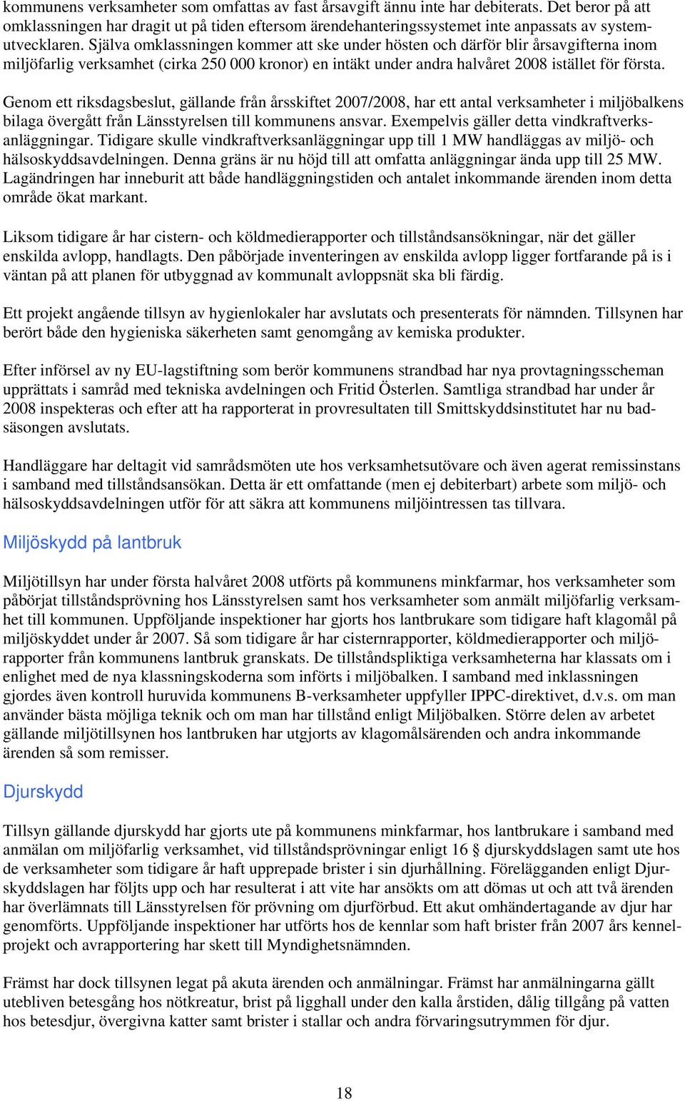 Själva omklassningen kommer att ske under hösten och därför blir årsavgifterna inom miljöfarlig verksamhet (cirka 250 000 kronor) en intäkt under andra halvåret istället för första.