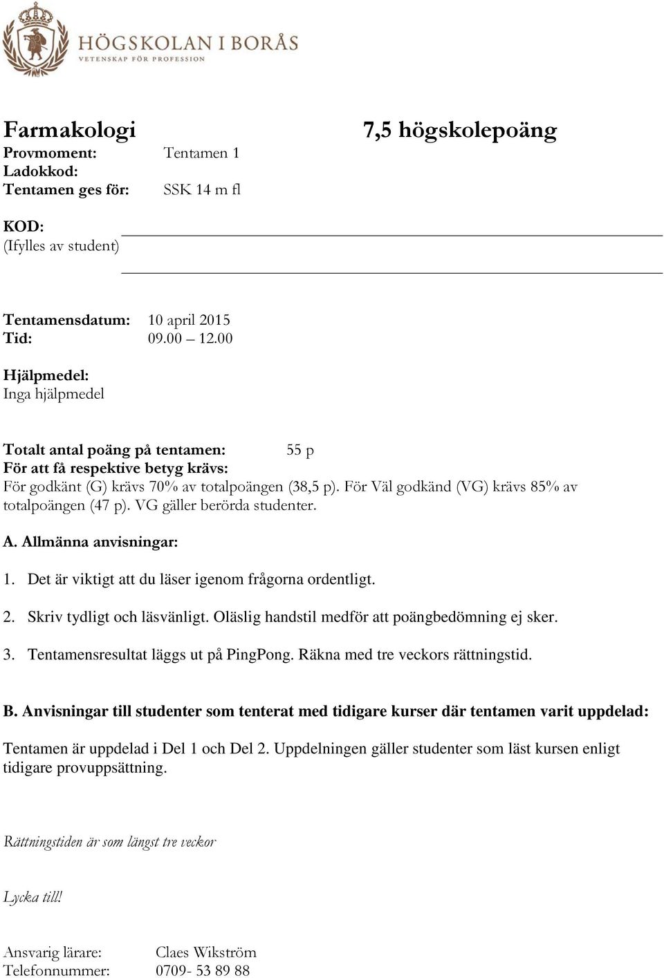 För Väl godkänd (VG) krävs 85% av totalpoängen (47 p). VG gäller berörda studenter. A. Allmänna anvisningar: 1. Det är viktigt att du läser igenom frågorna ordentligt. 2. Skriv tydligt och läsvänligt.