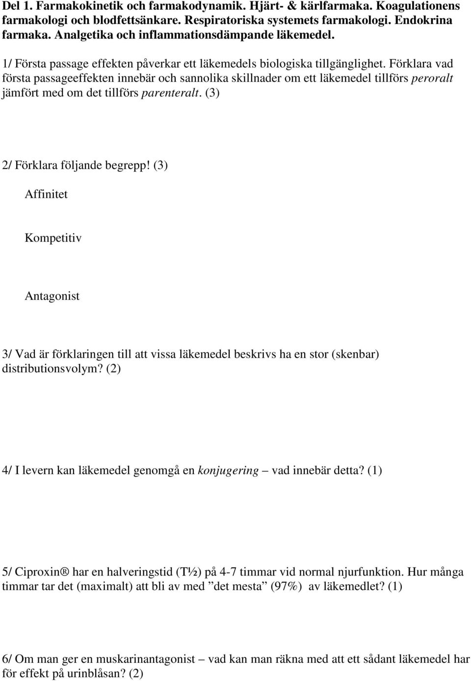 Förklara vad första passageeffekten innebär och sannolika skillnader om ett läkemedel tillförs peroralt jämfört med om det tillförs parenteralt. (3) 2/ Förklara följande begrepp!