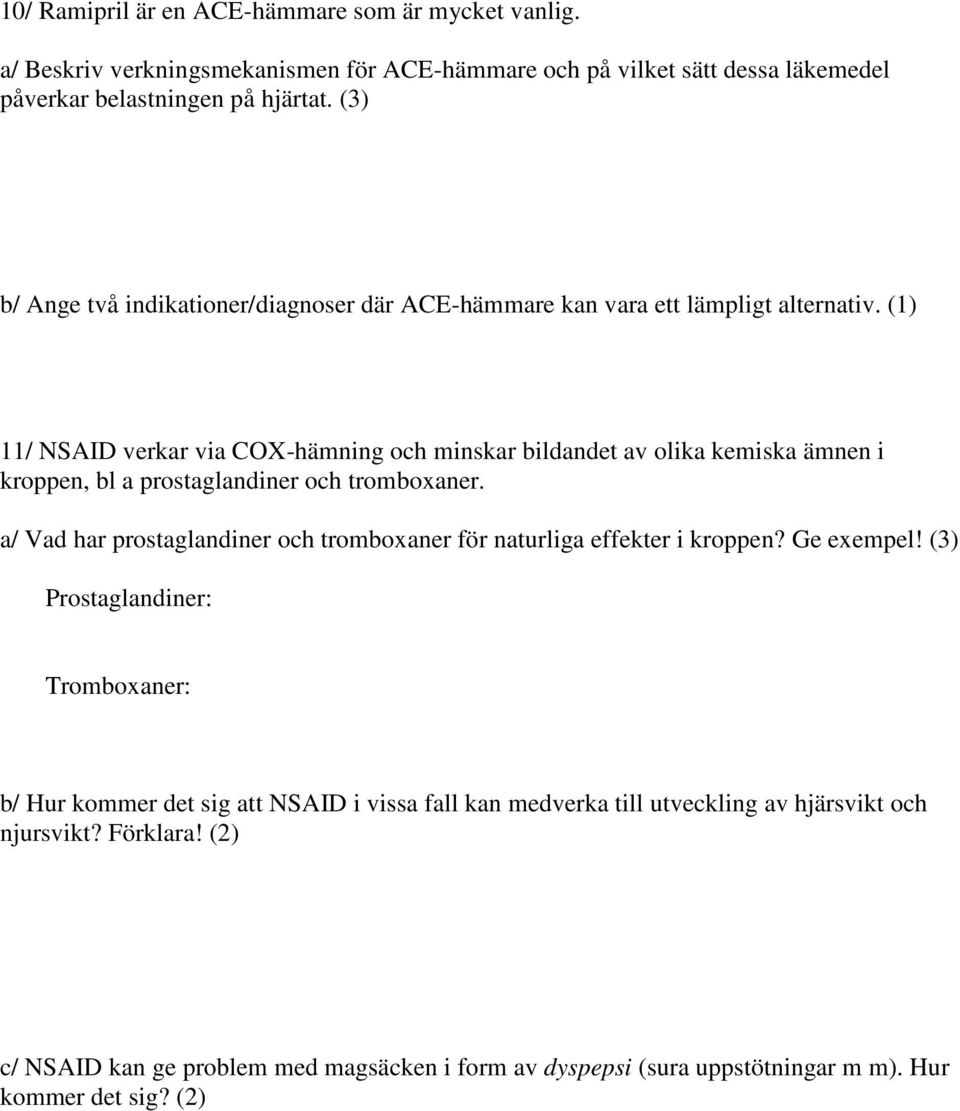 (1) 11/ NSAID verkar via COX-hämning och minskar bildandet av olika kemiska ämnen i kroppen, bl a prostaglandiner och tromboxaner.