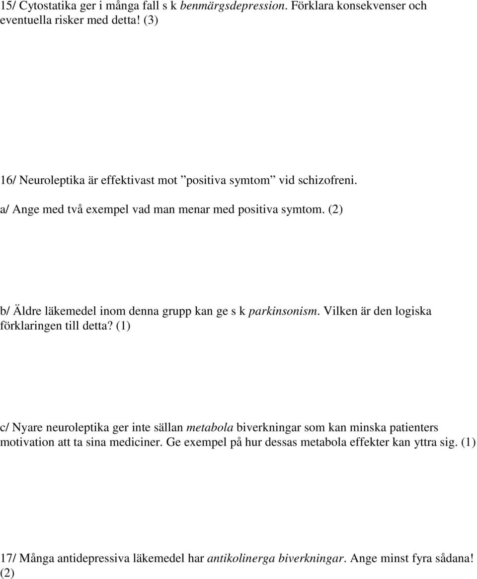 (2) b/ Äldre läkemedel inom denna grupp kan ge s k parkinsonism. Vilken är den logiska förklaringen till detta?